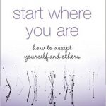 Start where you are - How to accept yourself and others